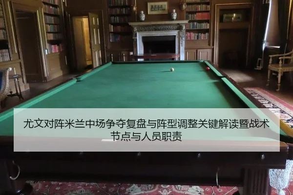 尤文对阵米兰中场争夺复盘与阵型调整关键解读暨战术节点与人员职责